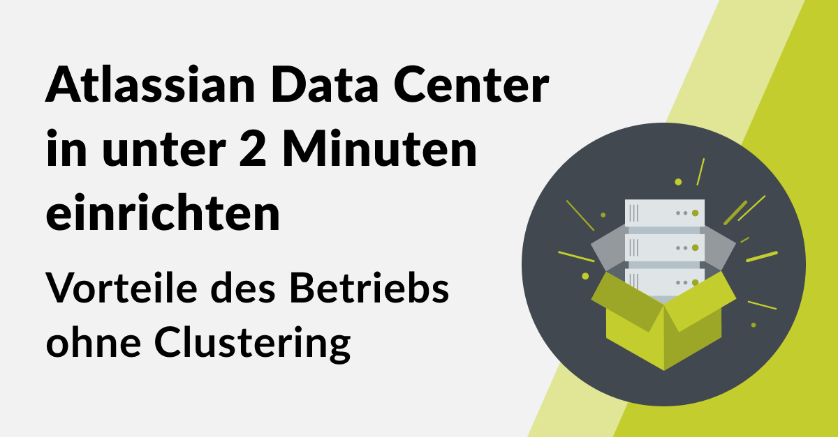 Atlassian Data Center ohne Clustering in unter 2 Minuten einrichten
