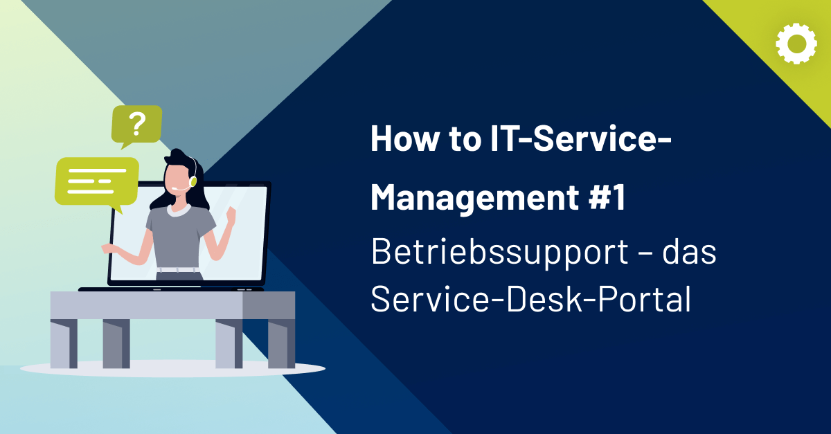 How to IT-Service-Management (Teil 1): Betriebssupport – das Service-Desk-Portal