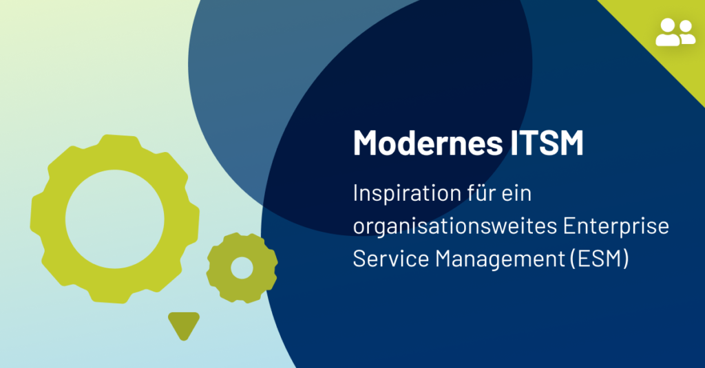 Modernes ITSM als Inspiration für ein organisationsweites Enterprise Service Management (ESM)