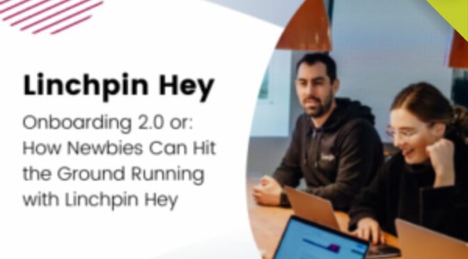 onboarding 2.0 - how newbies can hit the ground running with linchpin hey - thumbnail