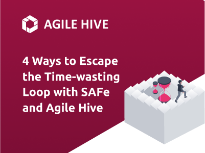 4 Ways to Escape the Time-wasting Loop with SAFe® and Agile Hive - thumbnail