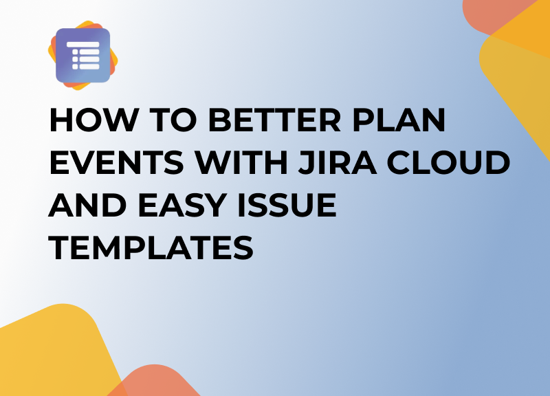 How to better plan events with Jira Cloud and Easy Issue Templates - thumbnail