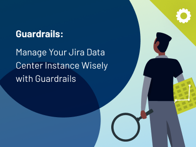 Manage Your Jira Data Center Instance Wisely With Guardrails - thumbnail