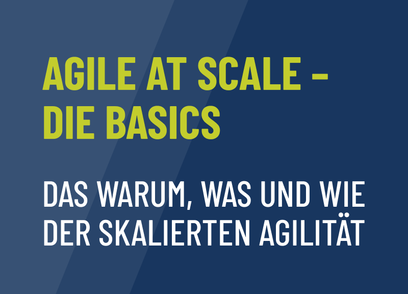 Agile at Scale – die Basics: Das Warum, Was und Wie der skalierten Agilität